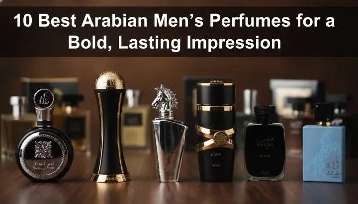 10 Best Arabian Men’s Perfumes for a Bold, Lasting Impression
